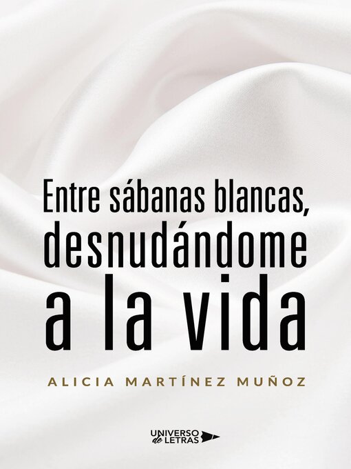 Title details for Entre sábanas blancas, desnudándome a la vida by Alicia Martínez Muñoz - Available